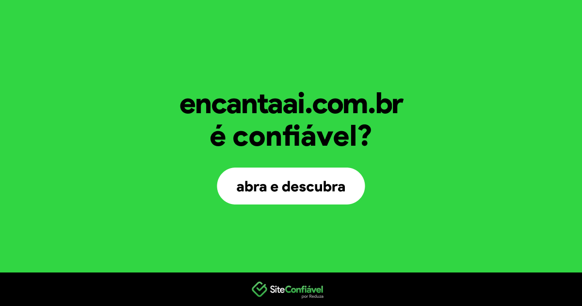 O site encantaai.com.br é confiável?