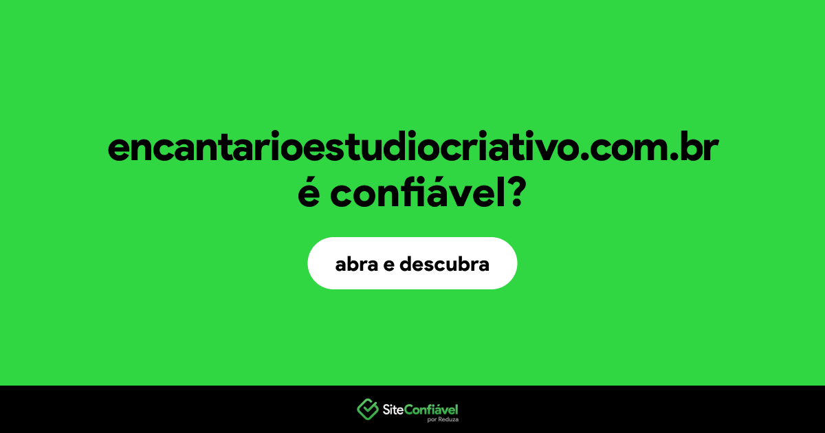 O site encantarioestudiocriativo.com.br é confiável?