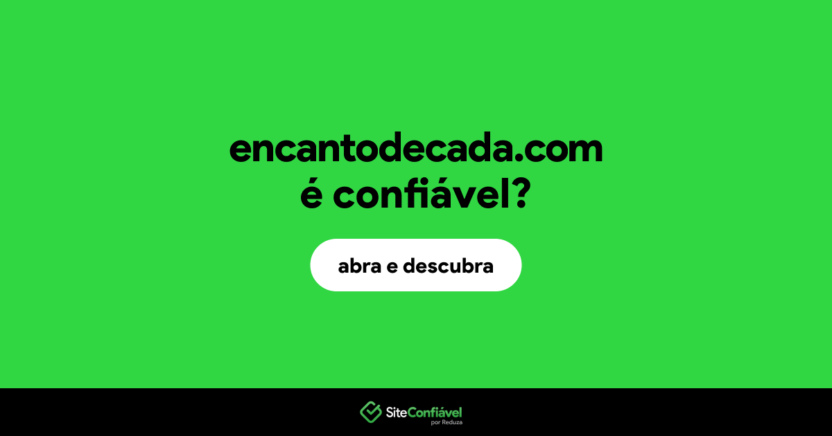 O site encantodecada.com é confiável?