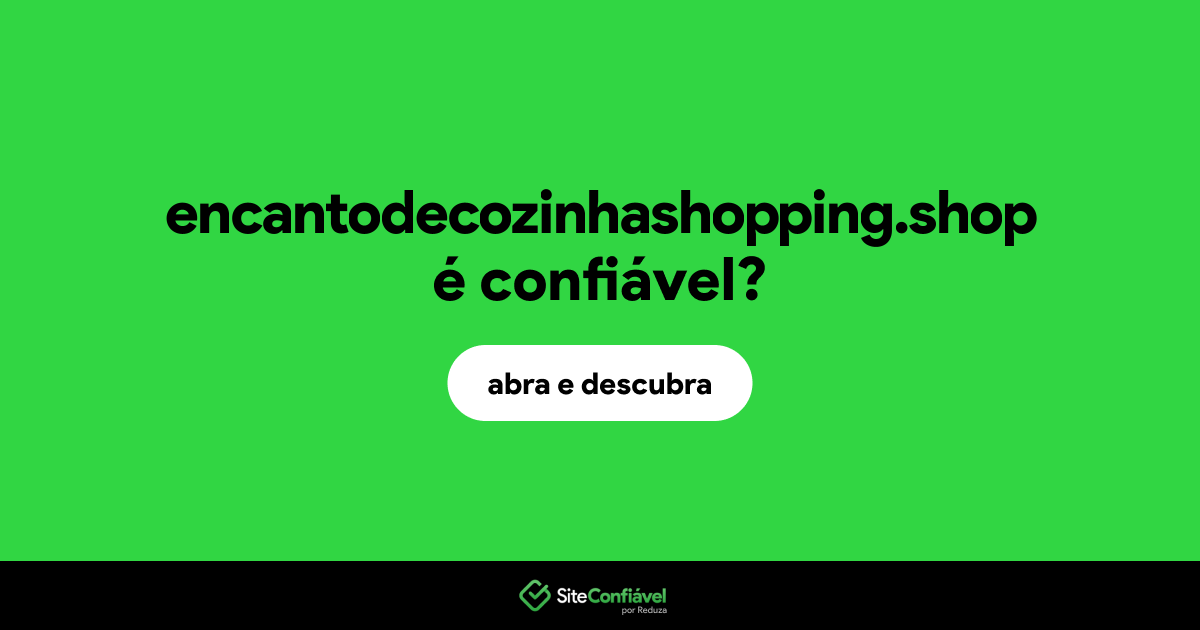 O site encantodecozinhashopping.shop é confiável?
