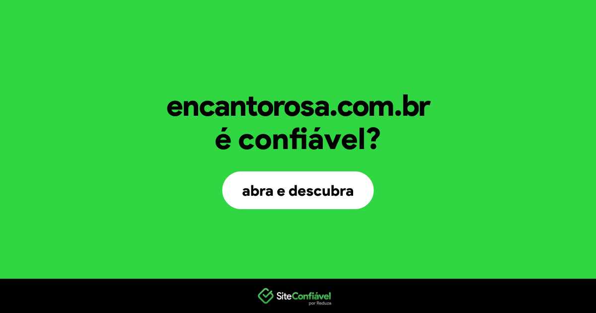 O site encantorosa.com.br é confiável?