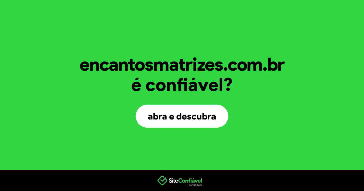 O site encantosmatrizes.com.br é confiável?