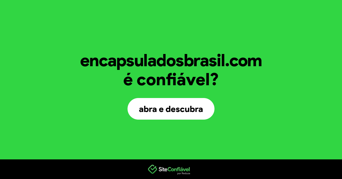 O site encapsuladosbrasil.com é confiável?