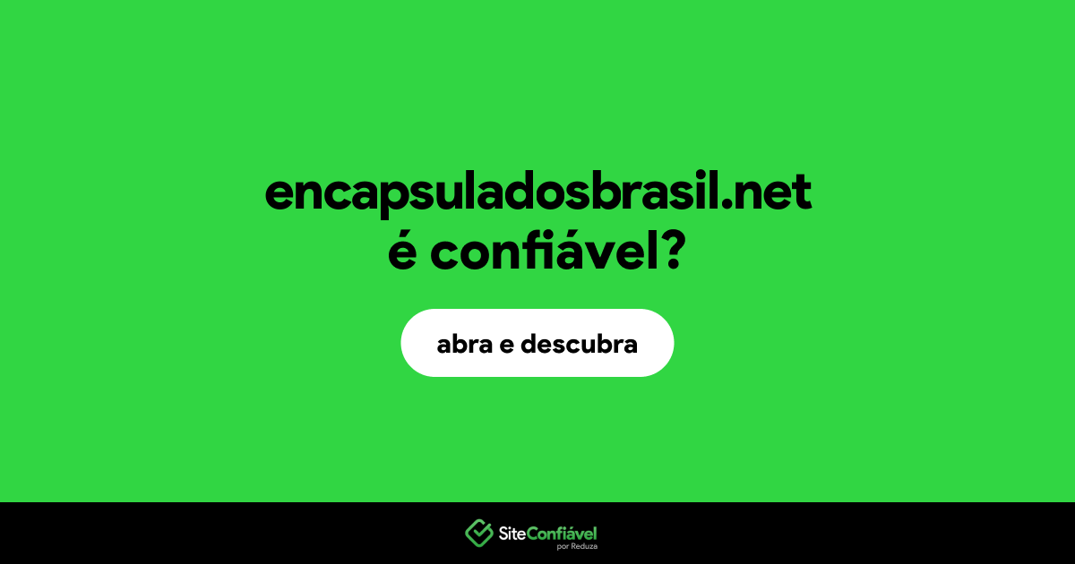 O site encapsuladosbrasil.net é confiável?