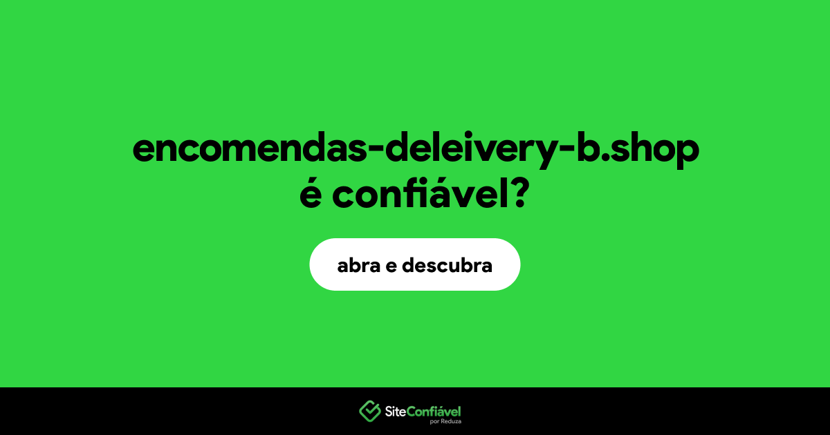 O site encomendas-deleivery-b.shop é confiável?