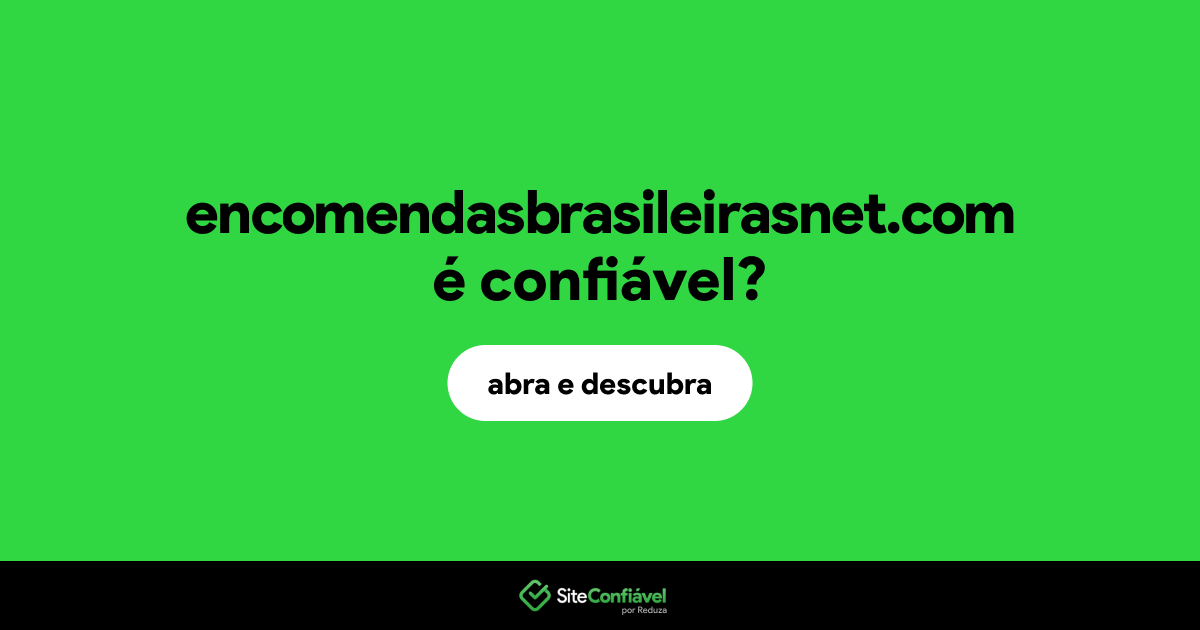 O site encomendasbrasileirasnet.com é confiável?