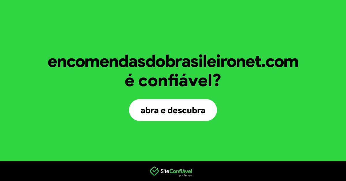 O site encomendasdobrasileironet.com é confiável?