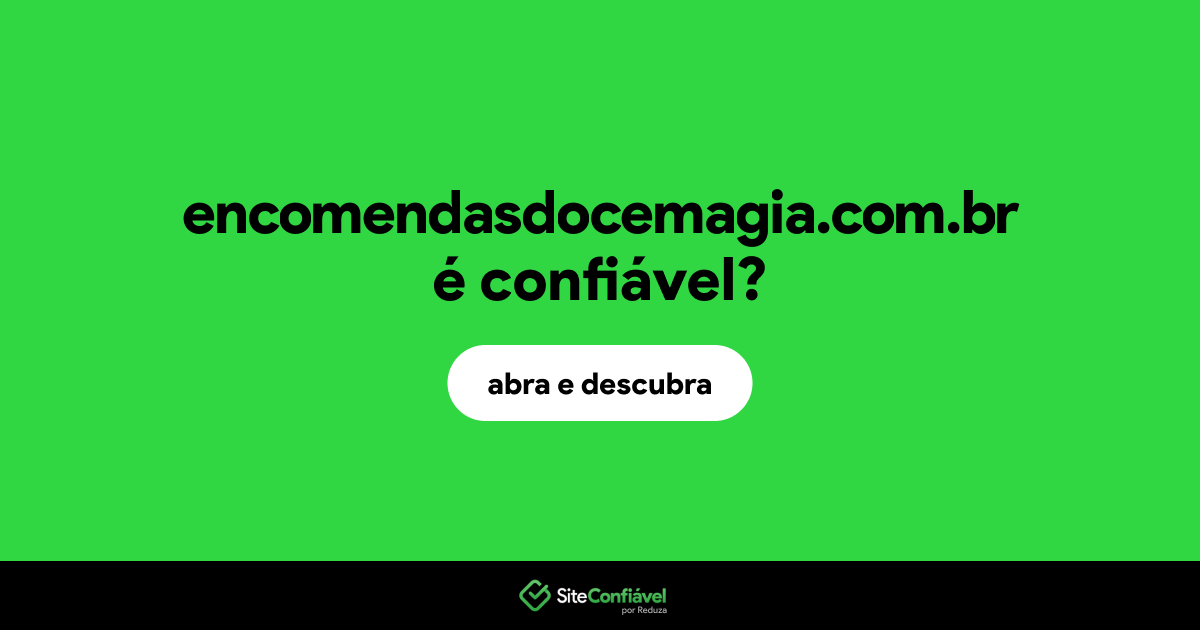 O site encomendasdocemagia.com.br é confiável?