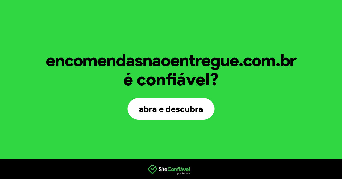 O site encomendasnaoentregue.com.br é confiável?
