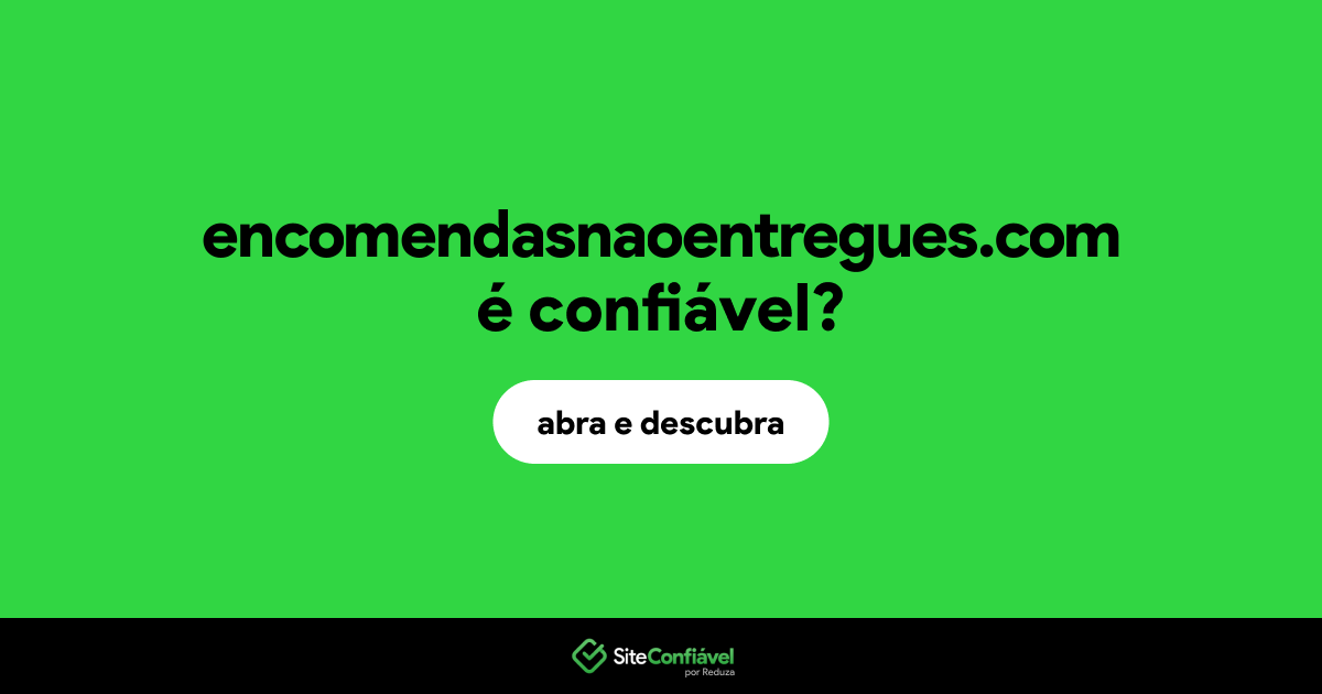O site encomendasnaoentregues.com é confiável?