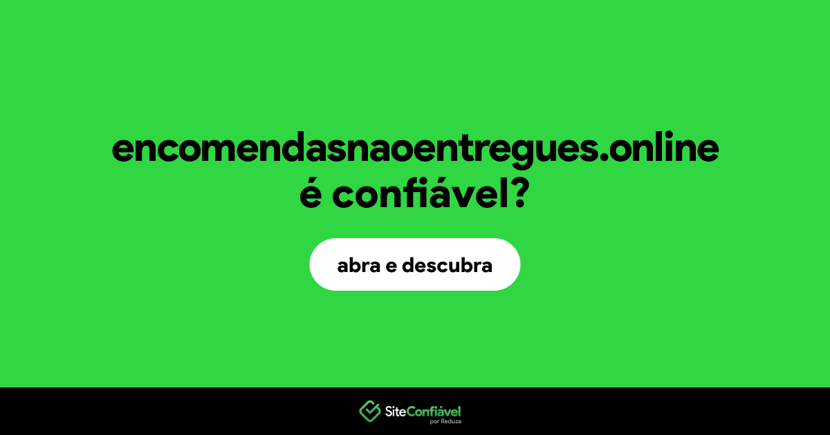O site encomendasnaoentregues.online é confiável?