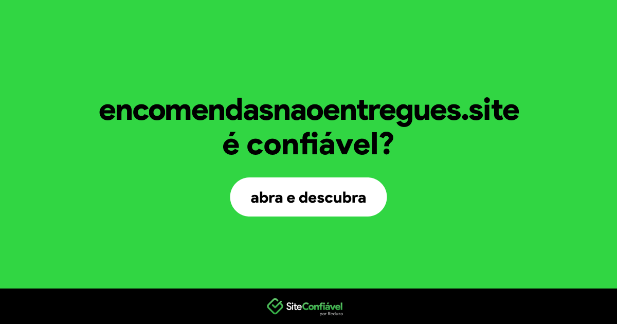 O site encomendasnaoentregues.site é confiável?