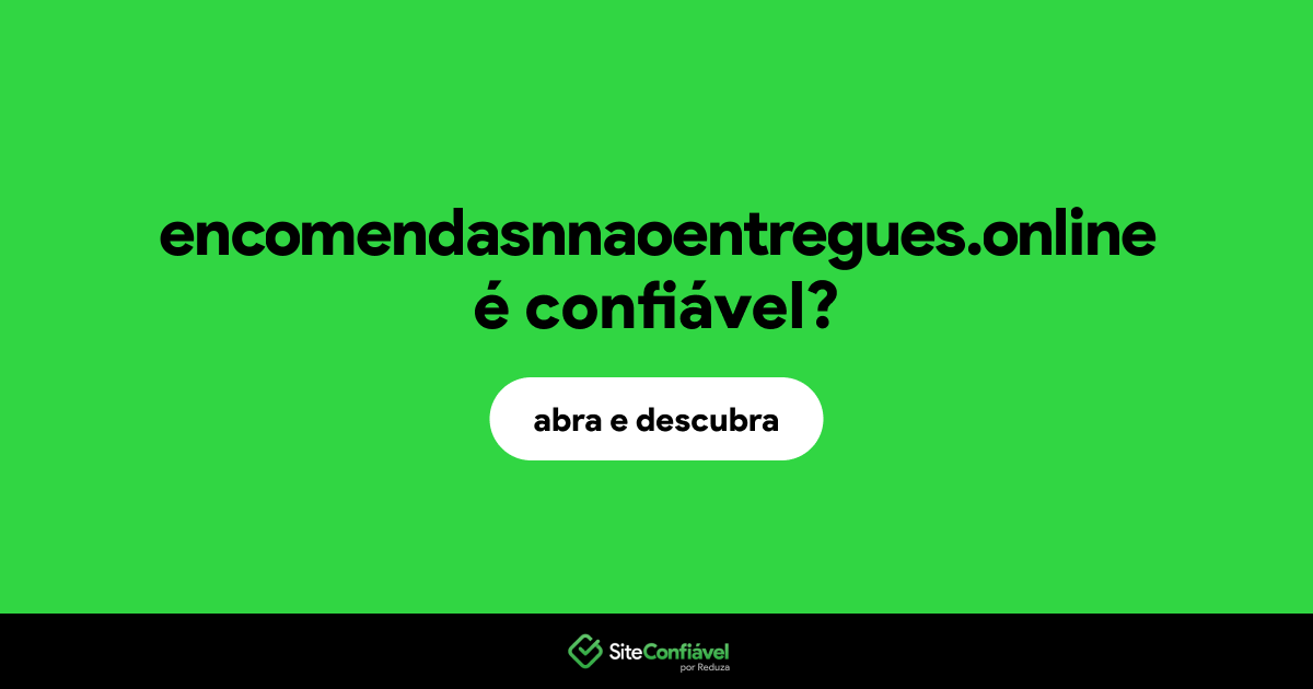 O site encomendasnnaoentregues.online é confiável?