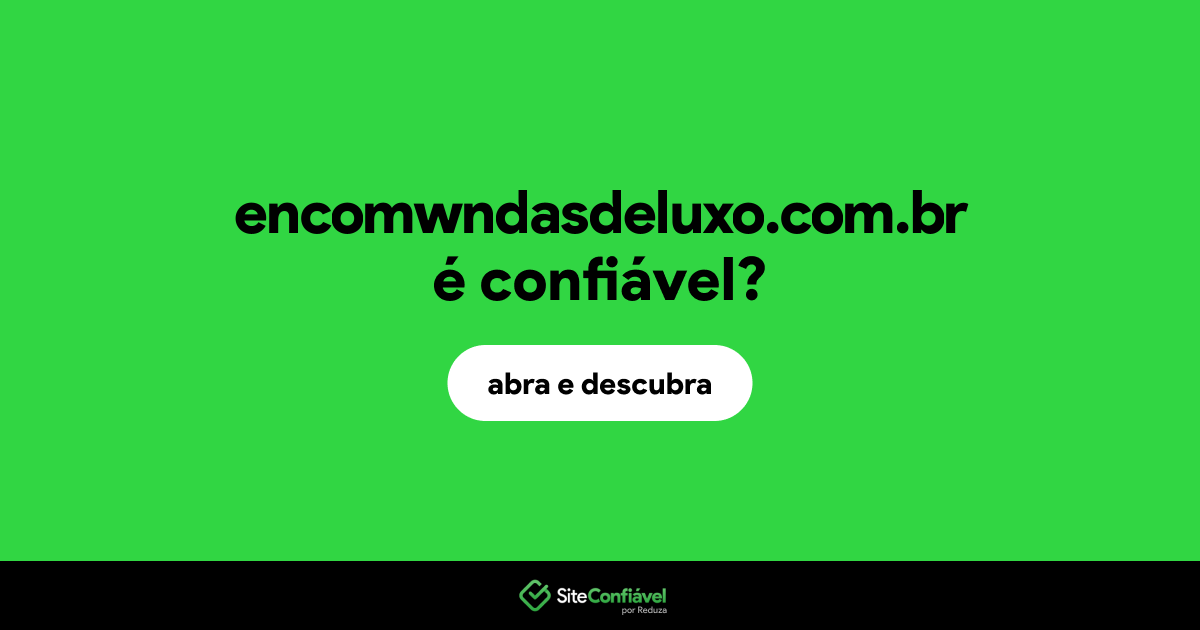 O site encomwndasdeluxo.com.br é confiável?