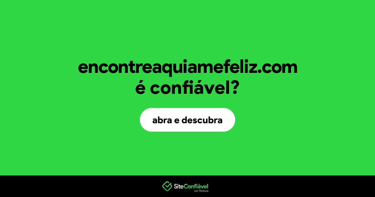 O site encontreaquiamefeliz.com é confiável?