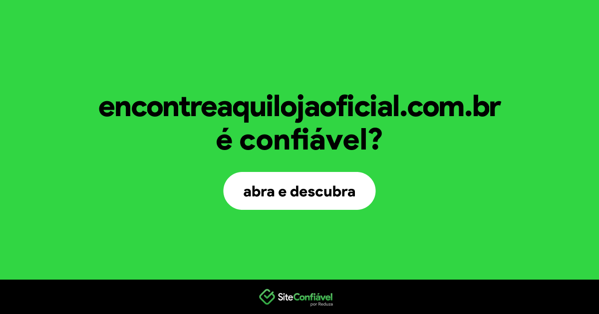 O site encontreaquilojaoficial.com.br é confiável?