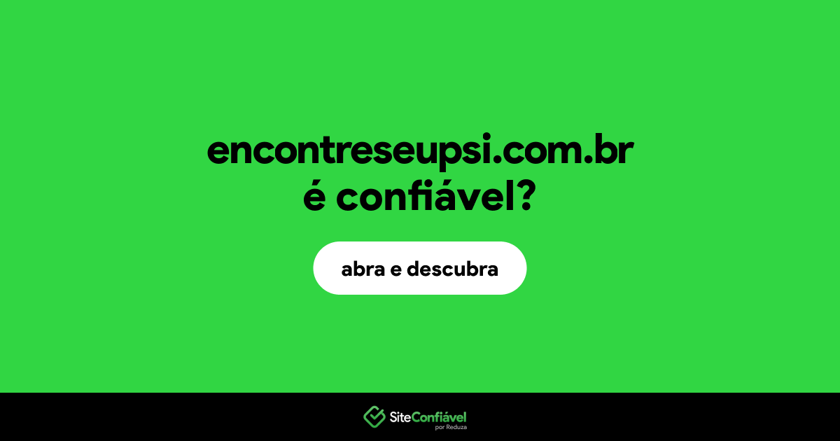 O site encontreseupsi.com.br é confiável?