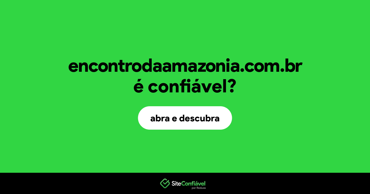 O site encontrodaamazonia.com.br é confiável?