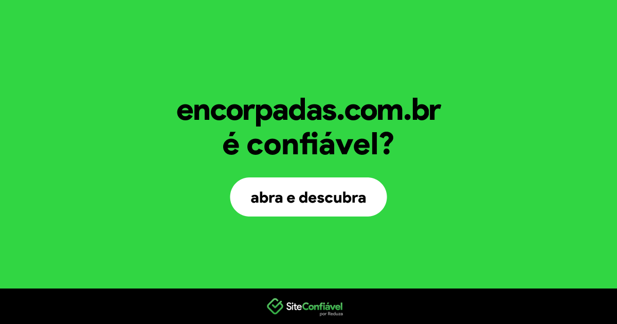 O site encorpadas.com.br é confiável?