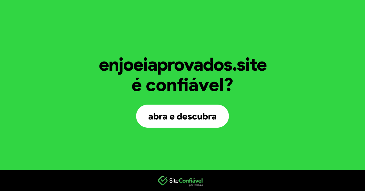 O site enjoeiaprovados.site é confiável?