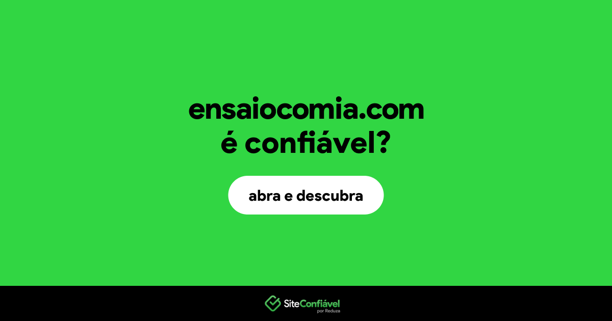 O site ensaiocomia.com é confiável?