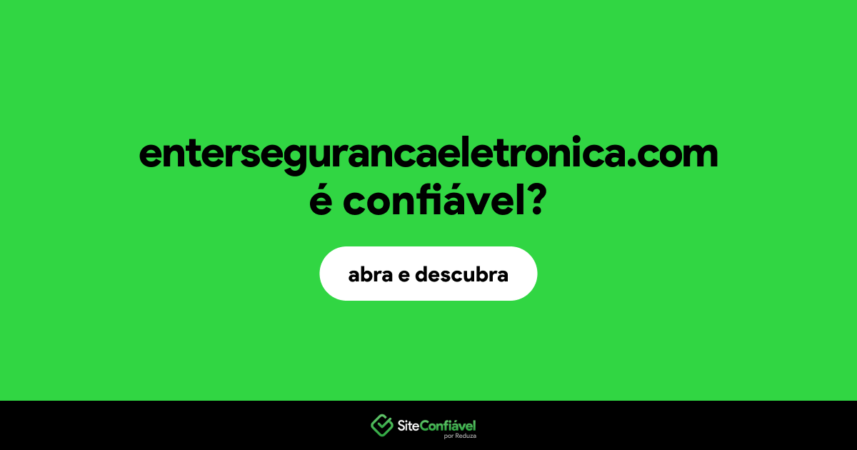 O site entersegurancaeletronica.com é confiável?