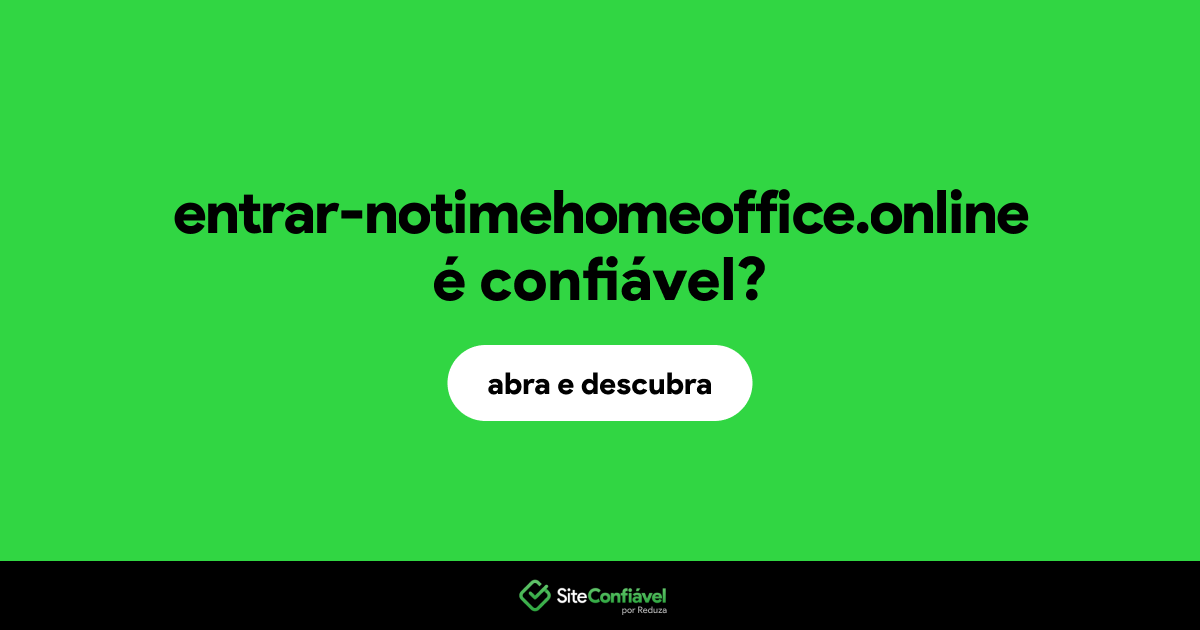 O site entrar-notimehomeoffice.online é confiável?