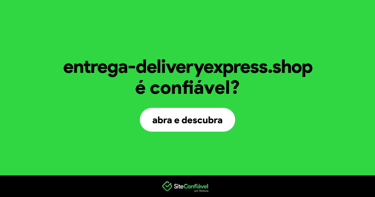 O site entrega-deliveryexpress.shop é confiável?
