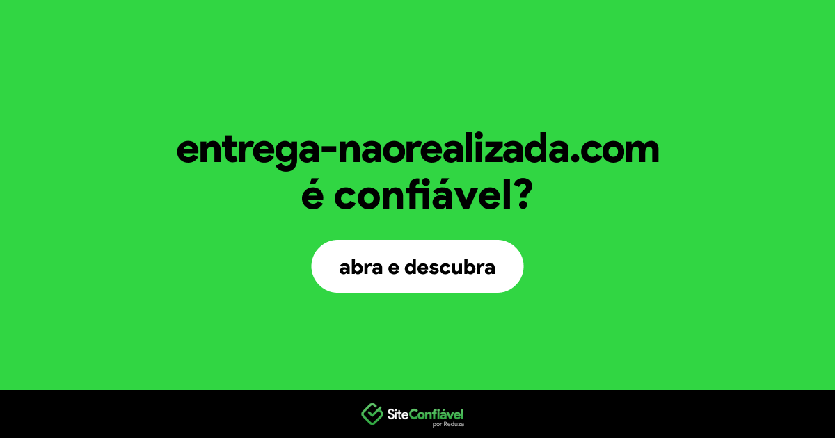 O site entrega-naorealizada.com é confiável?