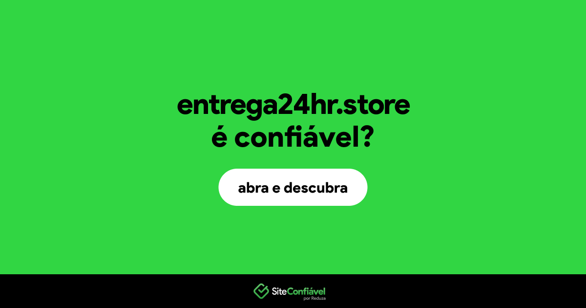 O site entrega24hr.store é confiável?
