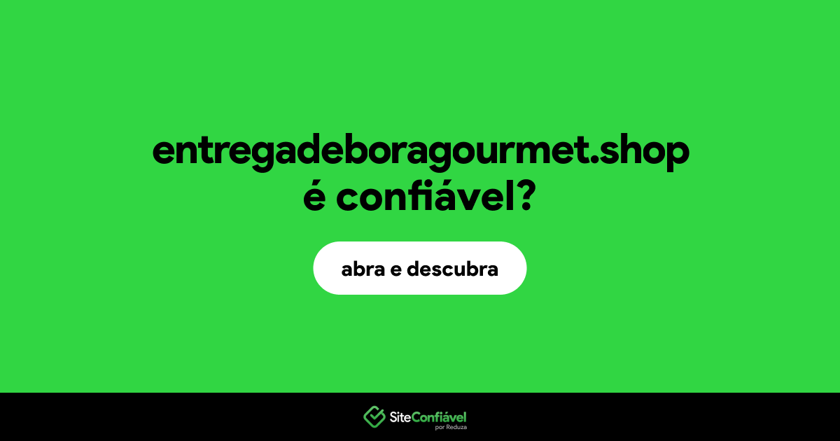 O site entregadeboragourmet.shop é confiável?