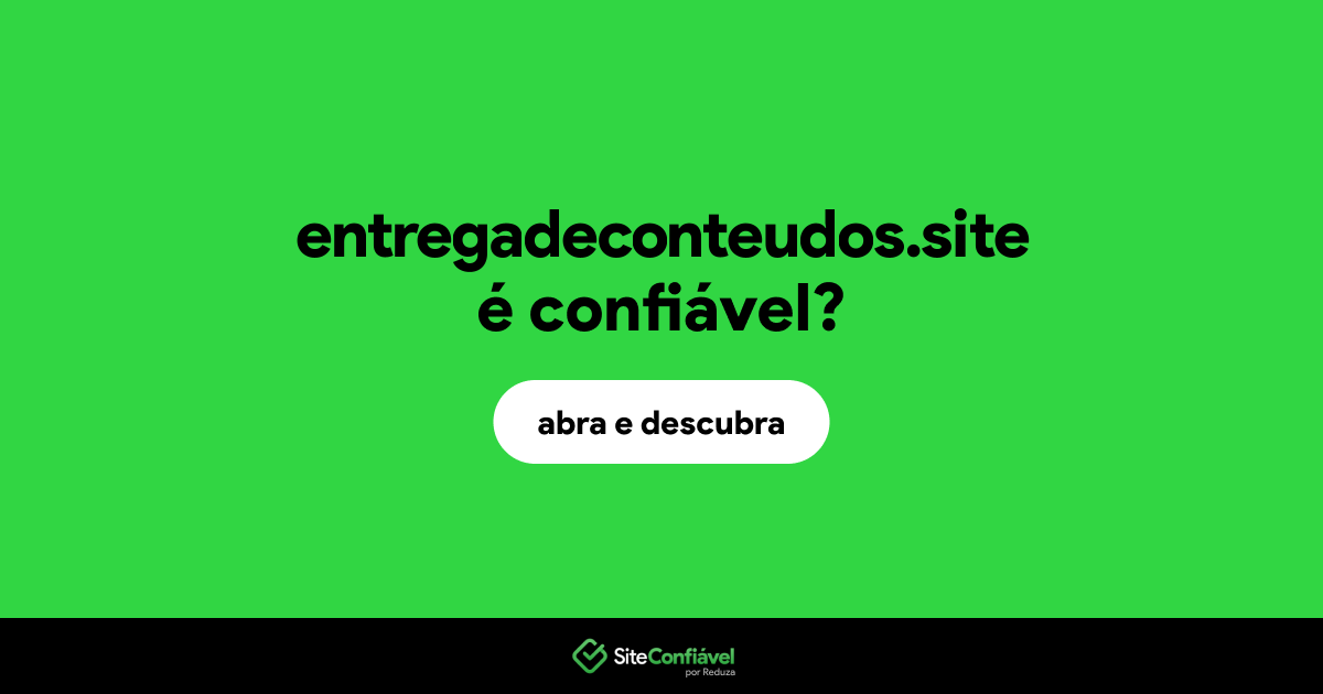 O site entregadeconteudos.site é confiável?