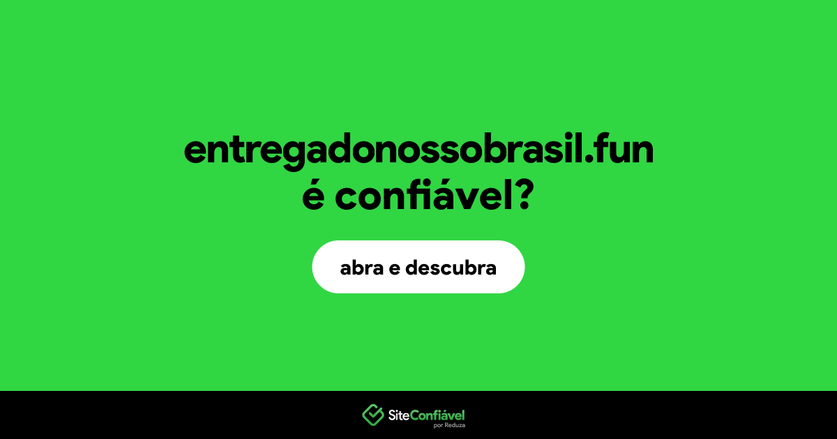 O site entregadonossobrasil.fun é confiável?