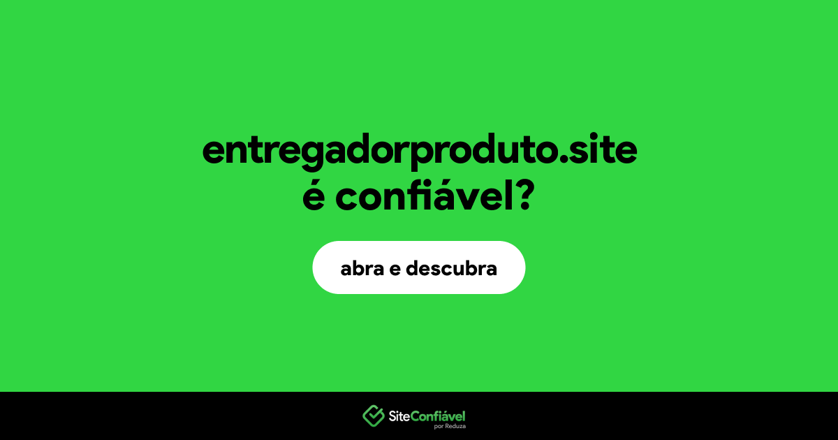 O site entregadorproduto.site é confiável?