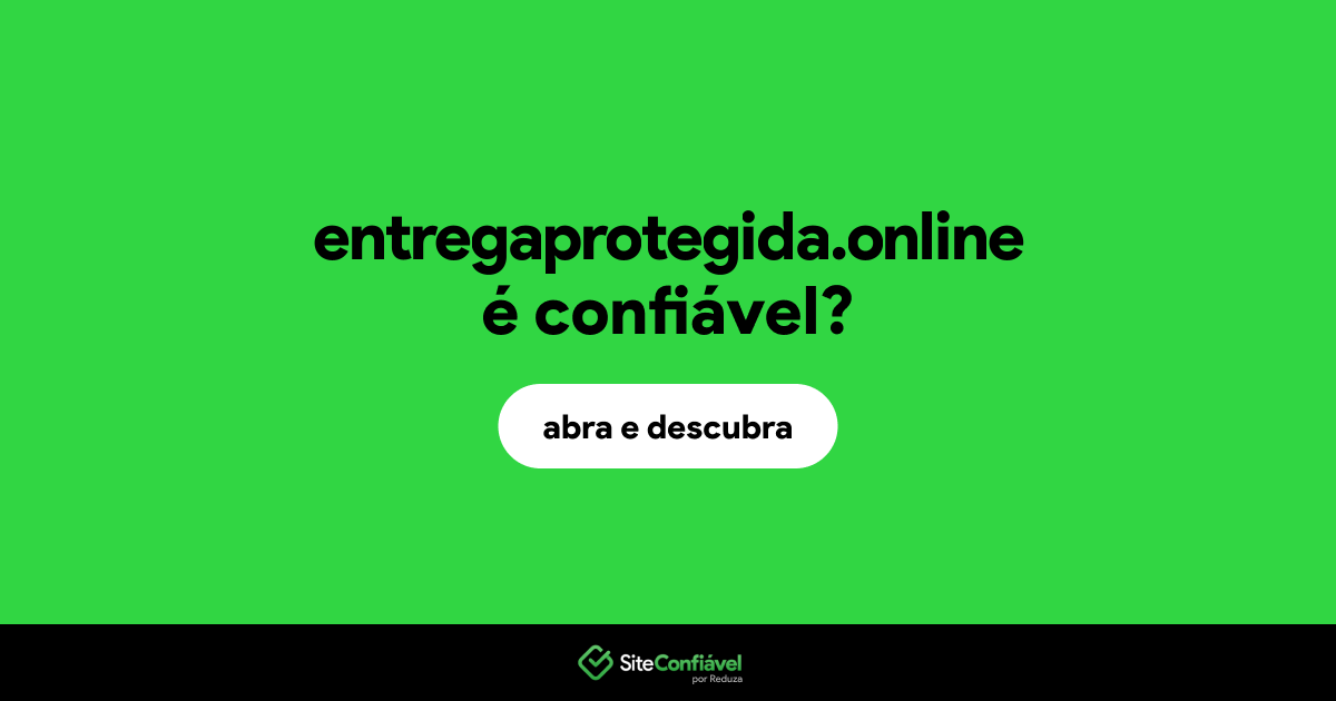 O site entregaprotegida.online é confiável?