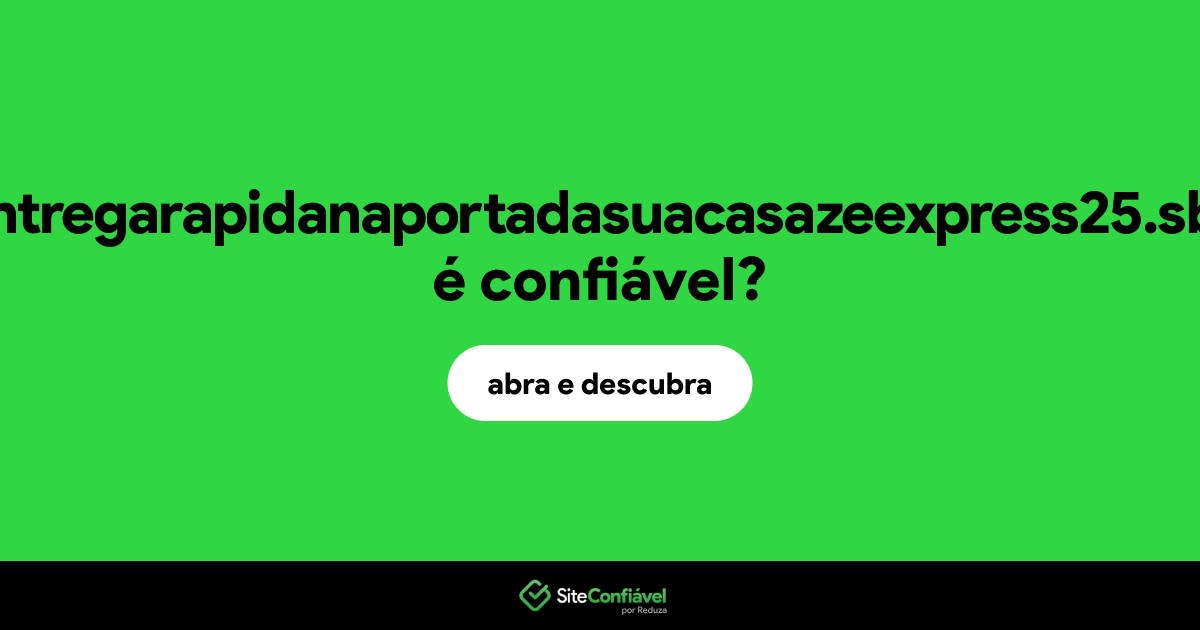 O site entregarapidanaportadasuacasazeexpress25.sbs é confiável?