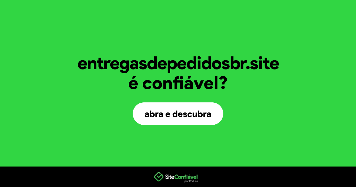 O site entregasdepedidosbr.site é confiável?