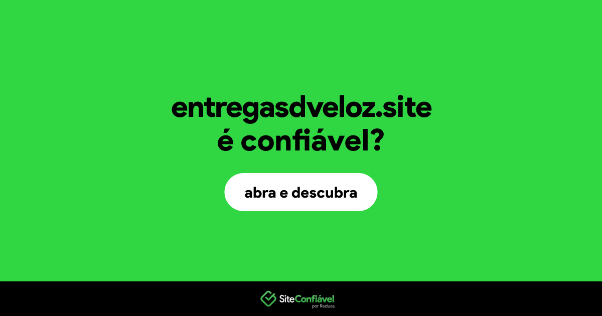 O site entregasdveloz.site é confiável?