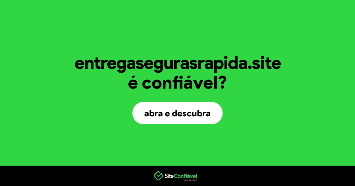 O site entregasegurasrapida.site é confiável?