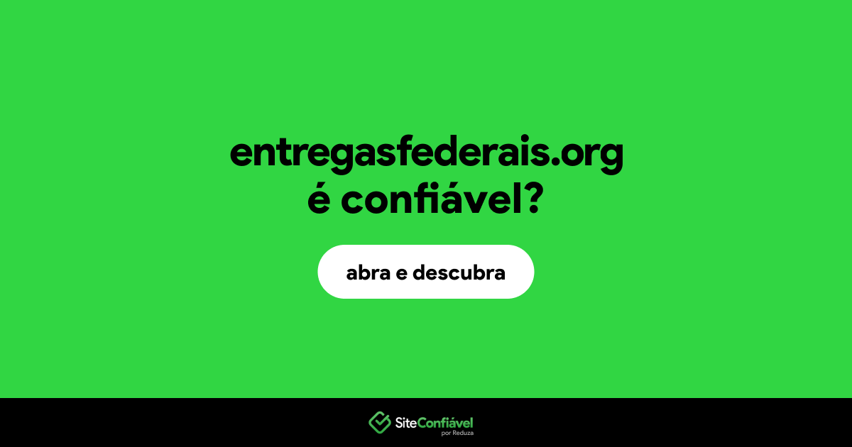 O site entregasfederais.org é confiável?