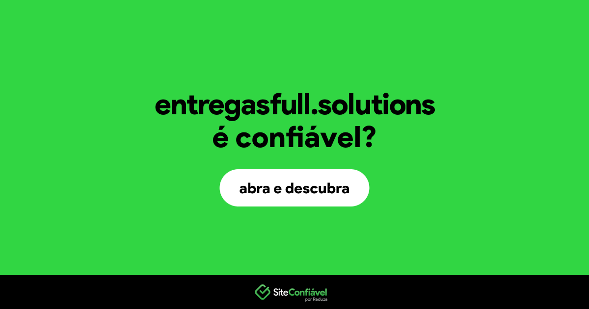 O site entregasfull.solutions é confiável?