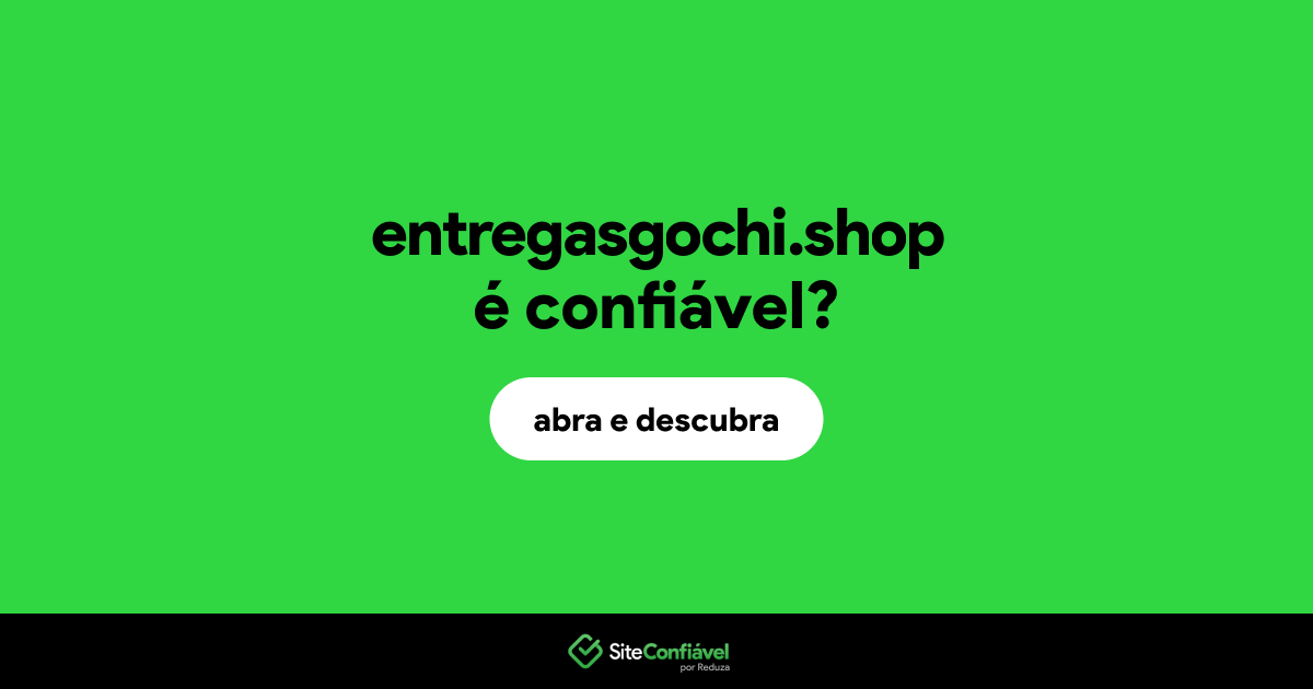 O site entregasgochi.shop é confiável?