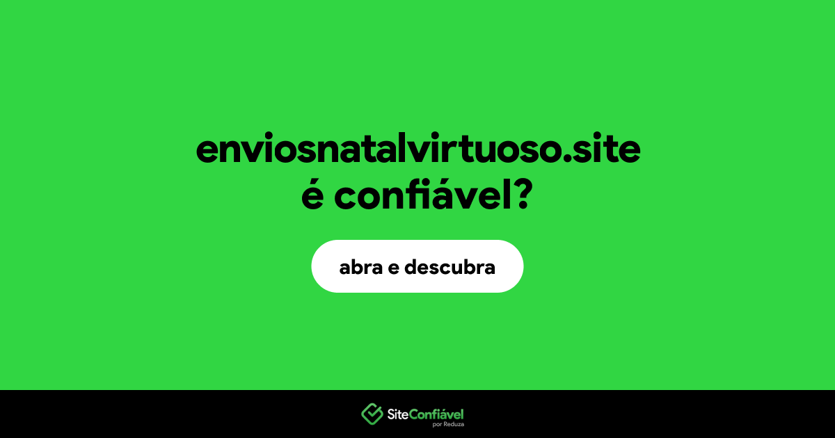 O site enviosnatalvirtuoso.site é confiável?