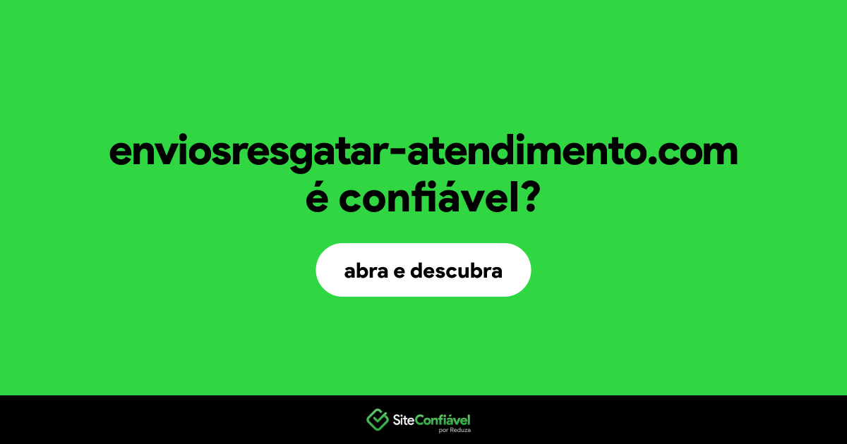 O site enviosresgatar-atendimento.com é confiável?