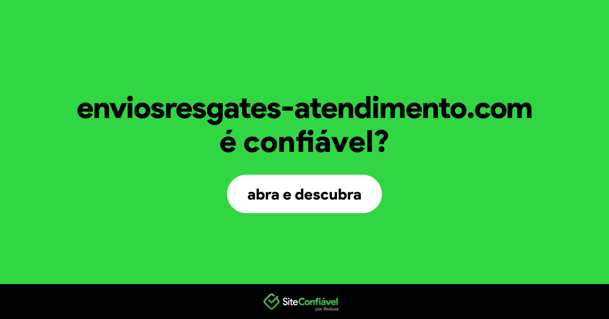 O site enviosresgates-atendimento.com é confiável?