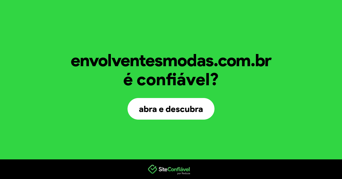O site envolventesmodas.com.br é confiável?