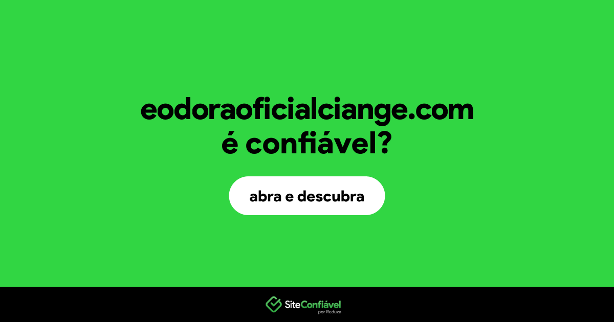 O site eodoraoficialciange.com é confiável?