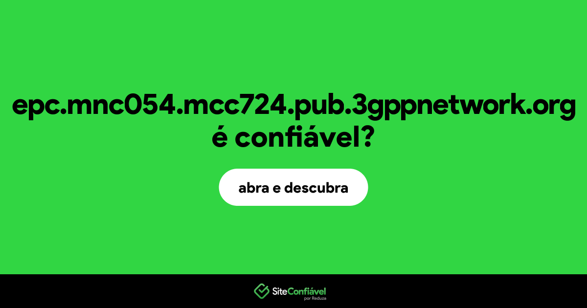 O site epc.mnc054.mcc724.pub.3gppnetwork.org é confiável?