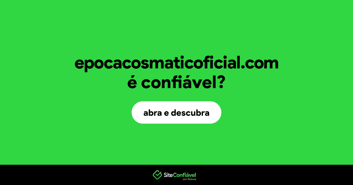 O site epocacosmaticoficial.com é confiável?