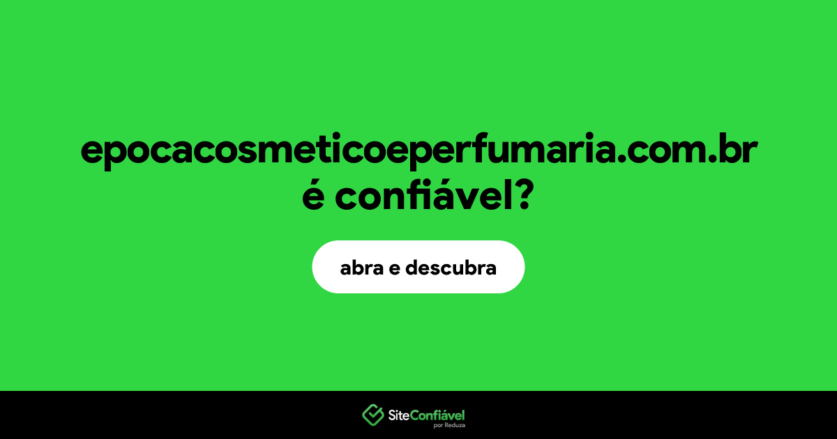 O site epocacosmeticoeperfumaria.com.br é confiável?